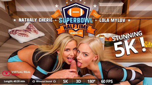 Is there anything better than spending Superbowl Halftime with a porn threesome in VR 5K with two hot blondes? We don't think so. That's why we're dropping this special Superbowl porn scene in Virtual Reality 180 degrees with Czech Lola Myluv and Nathaly Cherie. Get ready to watch her huge boobs bouncing just a few inches from you, watch them eating each other's pussy, fucking with a strap on and doing everything you imagined with your hard cock. We can tell you, Superbowl Halftime was never so short as today. Enjoy this 5K VR porn scene in 180 degrees FOV and our awesome Binaural Sound in your Smartphone Cardboard, Samsung Gear VR, Oculus Rift, PSVR & HTC Vive! (Video duration: 40:28 min)